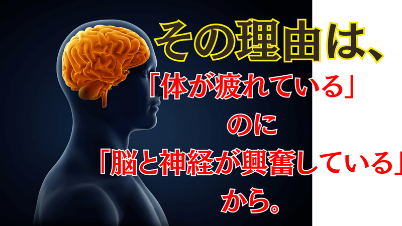 その理由は、「体が疲れている」のに「脳と神経が興奮している」から。